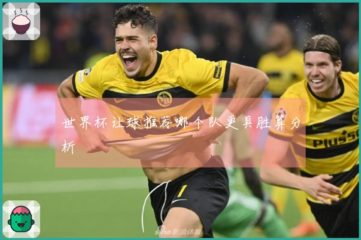 世界杯让球推荐哪个队更具胜算分析